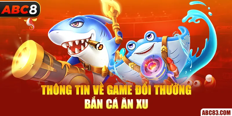 Bắn Cá Ăn Xu - Game Uy Tín Xanh Chín Top Đầu 2025 Thông tin về game đổi thưởng bắn cá ăn xu