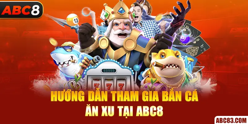 Bắn Cá Ăn Xu - Game Uy Tín Xanh Chín Top Đầu 2025 Hướng dẫn tham gia bắn cá ăn xu tại ABC8